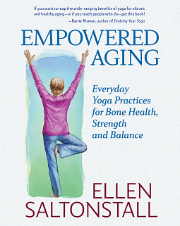 Empowered Aging: Everyday Yoga Practices for Bone Health, Strength and Balance by Ellen Saltonstall