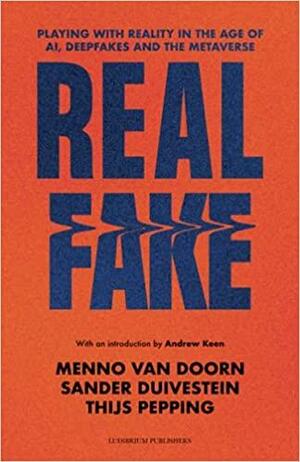 Real Fake: Playing with Reality in the Age of AI, Deepfakes and the Metaverse by Menno van Doorn, Sander Duivestein, Thijs Pepping