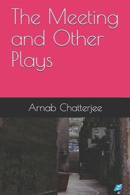 The Meeting and Other Plays by Arnab Chatterjee