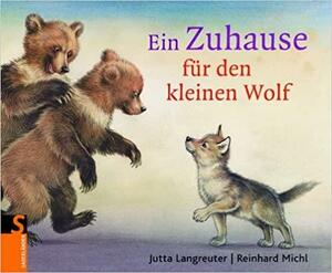 Ein Zuhause für den kleinen Wolf by Reinhard Michl, Jutta Langreuter