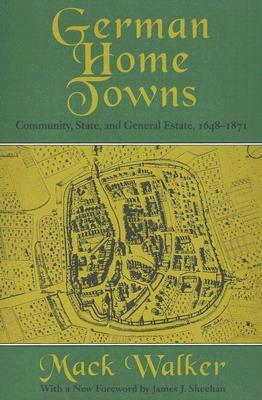 German Home Towns: Community, State, and General Estate, 1648-1871 by Mack Walker