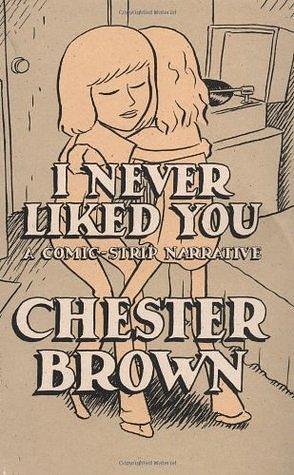 I Never Liked You: A Comic Strip Narrative by Chester Brown, Chester Brown