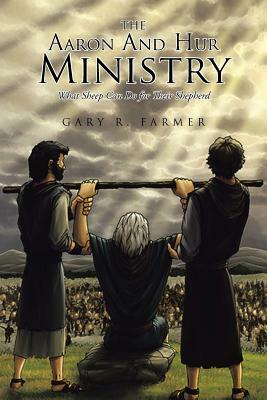 The Aaron and Hur Ministry: What Sheep Can Do for Their Shepherd by Gary Farmer