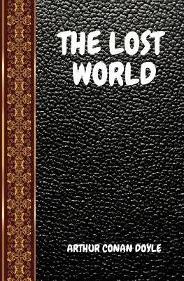 The Lost World: By Arthur Conan Doyle by Arthur Conan Doyle