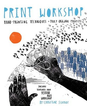 Print Workshop: Hand-Printing Techniques + Truly Original Projects by Christine Schmidt