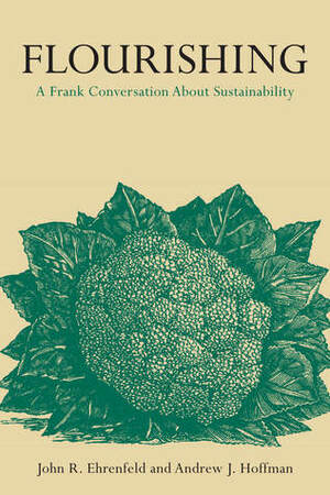 Flourishing: A Frank Conversation about Sustainability by John R. Ehrenfeld, Andrew J. Hoffman