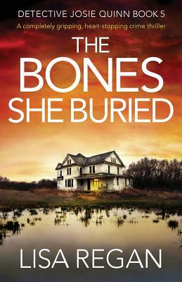 The Bones She Buried: A completely gripping, heart-stopping crime thriller by Lisa Regan