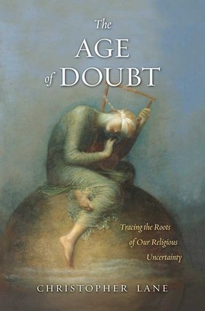 The Age of Doubt: Tracing the Roots of Our Religious Uncertainty by Christopher Lane