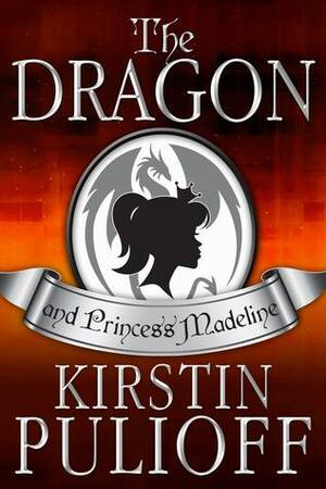 The Dragon and Princess Madeline by Kirstin Pulioff