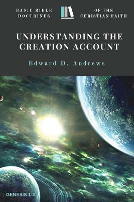 Understanding the Creation Account: Basic Bible Doctrines of the Christian Faith by Edward D. Andrews