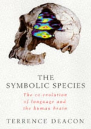 The Symbolic Species: The Co-evolution of Language and the Human Brain by Terrence W. Deacon