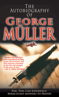 The Autobiography of George Muller: You, Too, Can Experience Miraculous Answers to Prayer! by George Muller