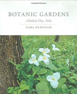 Botanic Gardens: Modern-day Arks by Sara Oldfield