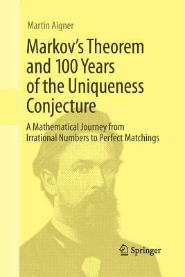 Markov's Theorem and 100 Years of the Uniqueness Conjecture: A Mathematical Journey from Irrational Numbers to Perfect Matchings by Martin Aigner