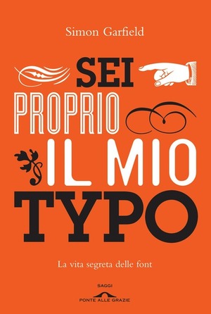 Sei proprio il mio Typo: La vita segreta delle font by Simon Garfield