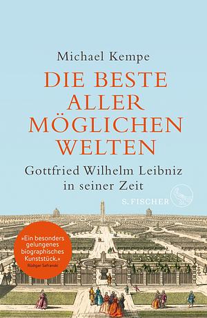 Die beste aller möglichen Welten: Gottfried Wilhelm Leibniz in seiner Zeit by Michael Kempe