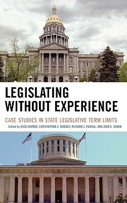 Legislating Without Experience: Case Studies in State Legislative Term Limits by Rick Farmer