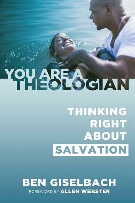 Thinking Right about Salvation (You Are a Theologian Series) by Ben Giselbach