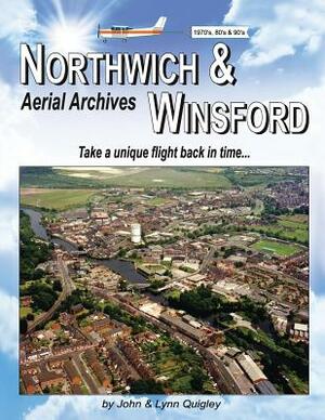 Northwich & Winsford Aerial Archives: Take a Unique Flight Back in Time... by Lynn Quigley, John Quigley