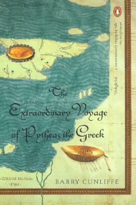 The Extraordinary Voyage of Pytheas the Greek by Barry Cunliffe
