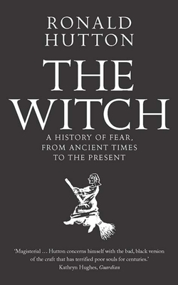 The Witch: A History of Fear, from Ancient Times to the Present by Ronald Hutton