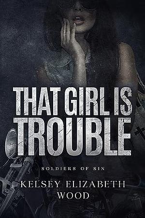 That Girl is Trouble by Kelsey Elizabeth Wood