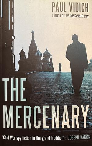 The Mercenary: A Spy's Escape From Moscow by Paul Vidich