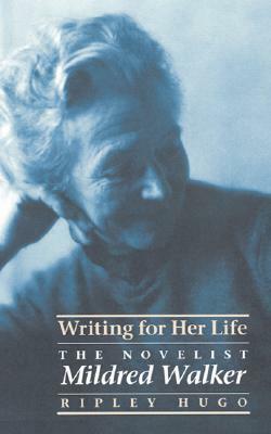 Writing for Her Life: The Novelist Mildred Walker by Ripley Hugo