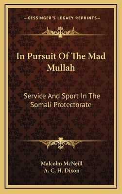 In Pursuit of the Mad Mullah: Service and Sport in the Somali Protectorate by Malcolm McNeill