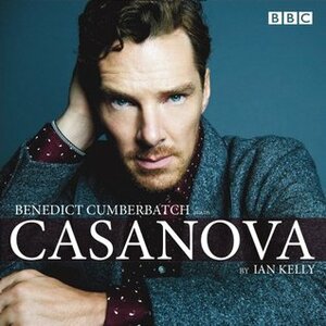 Benedict Cumberbatch reads Ian Kelly's Casanova: A BBC Radio 4 reading by Benedict Cumberbatch, Ian Kelly