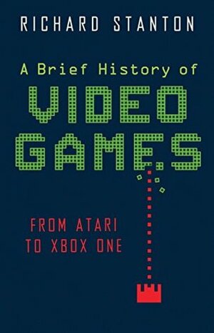 A Brief History Of Video Games: From Atari to Virtual Reality (Brief Histories) by Richard Stanton