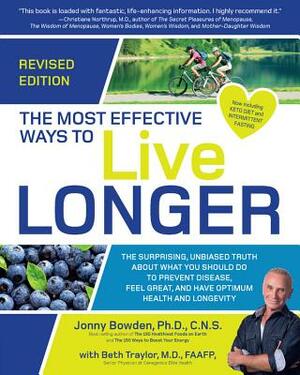 The Most Effective Ways to Live Longer, Revised: The Surprising, Unbiased Truth about What You Should Do to Prevent Disease, Feel Great, and Have Opti by Beth Traylor, Jonny Bowden