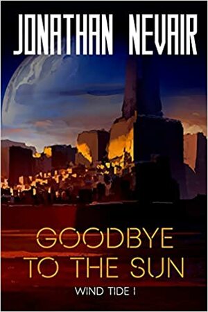 Goodbye to the Sun by Jonathan Nevair