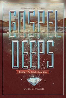 Gospel Deeps by Jared C. Wilson, Jared C. Wilson, Matt Chandler