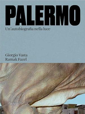 Palermo: un'autobiografia nella luce by Giorgio Vasta