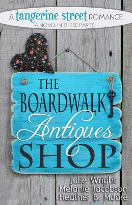 The Boardwalk Antiques Shop by Julie Wright, Heather B. Moore, Melanie Jacobson