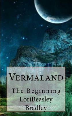 Vermaland: The Beginning by Lori Beasley Bradley