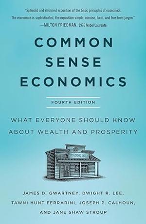 Common Sense Economics: What Everyone Should Know About Wealth and Prosperity, Fourth Edition by Richard L. Stroup, James D. Gwartney