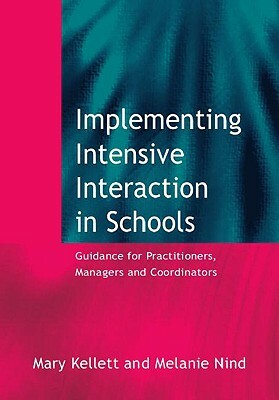 Implementing Intensive Interaction in Schools: Guidance for Practitioners, Managers and Co-ordinators by Melanie Nind, Mary Kellett