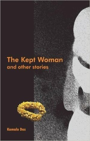 The Kept Woman and Other Stories by Kamala Suraiyya Das
