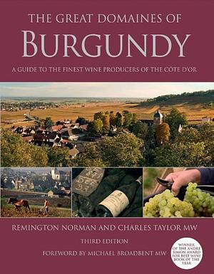 The Great Domaines of Burgundy: A Guide to the Finest Wine Producers of the Cote D'or, Third Edition by Charles Taylor, Remington Norman