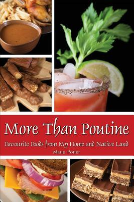 More Than Poutine: Favourite Foods from My Home and Native Land by Marie Porter