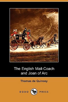The English Mail-Coach and Joan of Arc (Dodo Press) by Thomas De Quincey