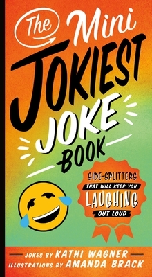 The Mini Jokiest Joke Book: Side-Splitters That Will Keep You Laughing Out Loud by Kathi Wagner