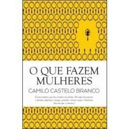 O Que Fazem Mulheres by Camilo Castelo Branco