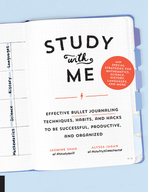 Study with Me: Effective Bullet Journaling Techniques, Habits, and Hacks to Be Successful, Productive, and Organized-With Special Str by Alyssa Jagan, Jasmine Shao