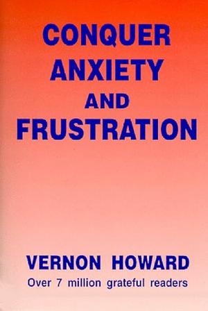 Conquer Anxiety and Frustration by Vernon Howard