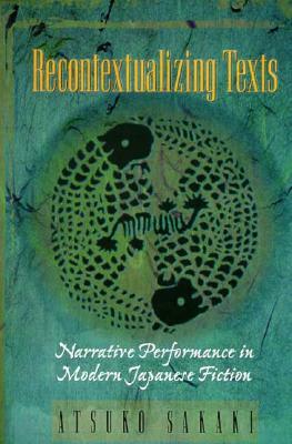 Recontextualizing Texts: Narrative Performance in Modern Japanese Fiction by Atsuko Sakaki