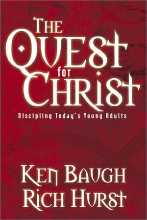 The Quest for Christ: Discipling Today's Young Adults by Rich Hurst, Ken Baugh