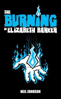 The Burning of Elizabeth Barker by Neil Johnson